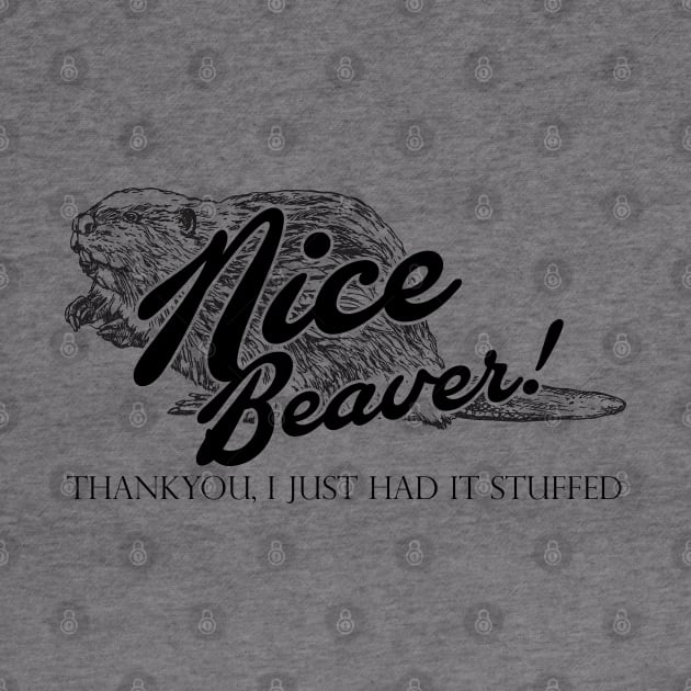Nice Beaver, Thankyou, I Just had it Stuffed Quote by Meta Cortex